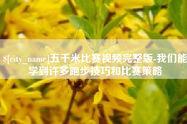 伊犁哈萨克五千米比赛视频完整版-我们能学到许多跑步技巧和比赛策略