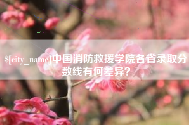 伊犁哈萨克中国消防救援学院各省录取分数线有何差异？