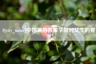 伊犁哈萨克中国消防救援学院对女生的要求