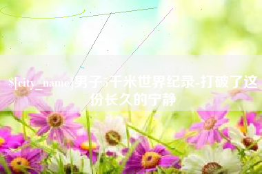 伊犁哈萨克男子5千米世界纪录-打破了这份长久的宁静
