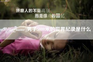 伊犁哈萨克男子5000米的世界纪录是什么