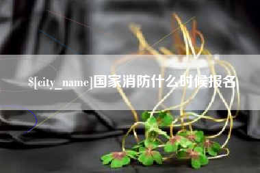 伊犁哈萨克国家消防什么时候报名