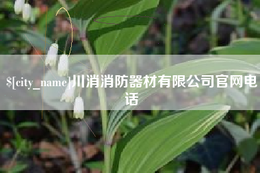 伊犁哈萨克川消消防器材有限公司官网电话