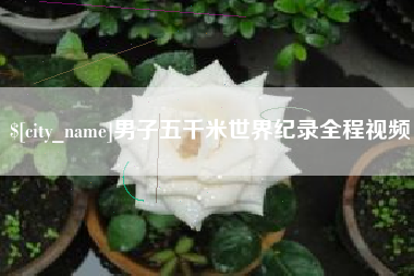 伊犁哈萨克男子五千米世界纪录全程视频