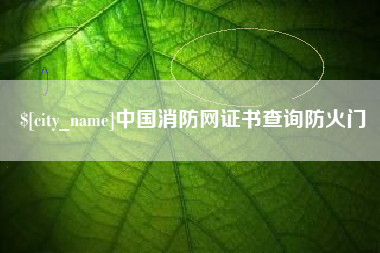 伊犁哈萨克中国消防网证书查询防火门