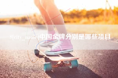 伊犁哈萨克中国金牌分别是哪些项目