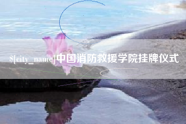 伊犁哈萨克中国消防救援学院挂牌仪式
