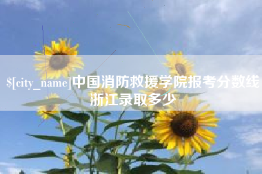 伊犁哈萨克中国消防救援学院报考分数线浙江录取多少